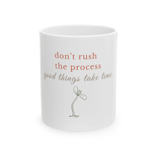 Motivational Coffee Mug "Don't Rush the Process Good Things Take Time" – Front View – White Ceramic 11oz